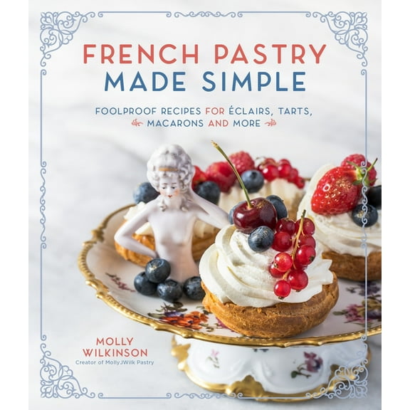 French Pastry Made Simple: Foolproof Recipes for clairs, Tarts, Macarons and More, (Paperback)