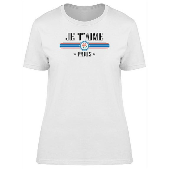 French Phrase Je Taime Paris Art T-Shirt Women -Image by Shutterstock, Female Small