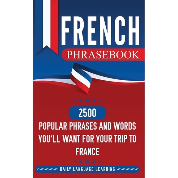 French Phrasebook: 2500 Popular Phrases and Words You'll Want for Your Trip to France, (Hardcover)