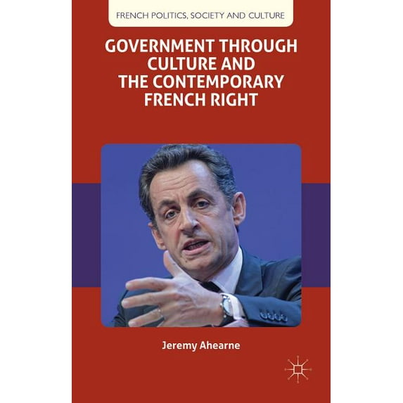 French Politics, Society and Culture Government Through Culture and the Contemporary French Right, (Hardcover)