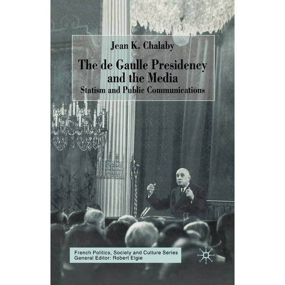 French Politics, Society and Culture The de Gaulle Presidency and the Media: Statism and Public Communications, (Paperback)