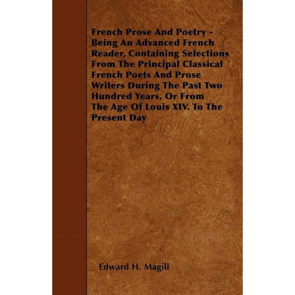 Pre-Owned French Prose And Poetry - Being An Advanced French Reader, Containing Selections From The Principal Classical French Poets And Prose Writers During Th (Paperback) 1446001849 9781446001844