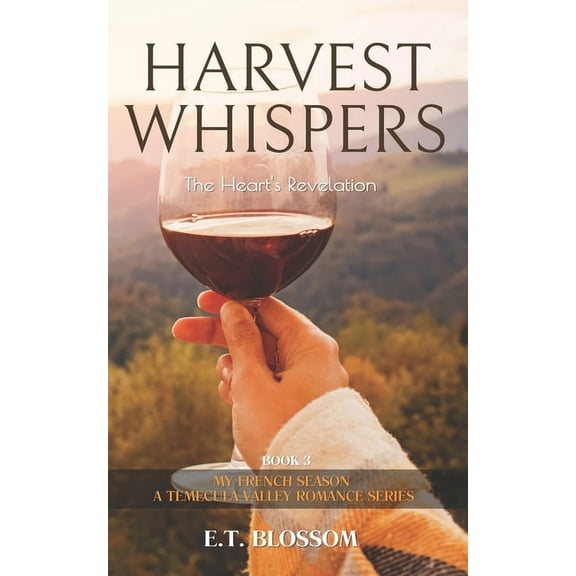 My French Season: A Temecula Valley Romance: Harvest Whispers: The Heart's Revelation - An International Crime and Romance Thriller: My French Season: A Temecula Valley Romance Series - Book 3 (Paperb