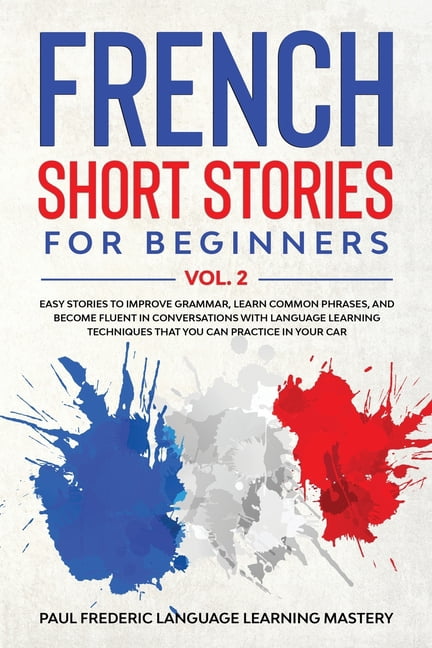 French Short Stories for Beginners Vol. 2: Easy Stories to Improve Grammar, Learn Common Phrases, and Become Fluent in C