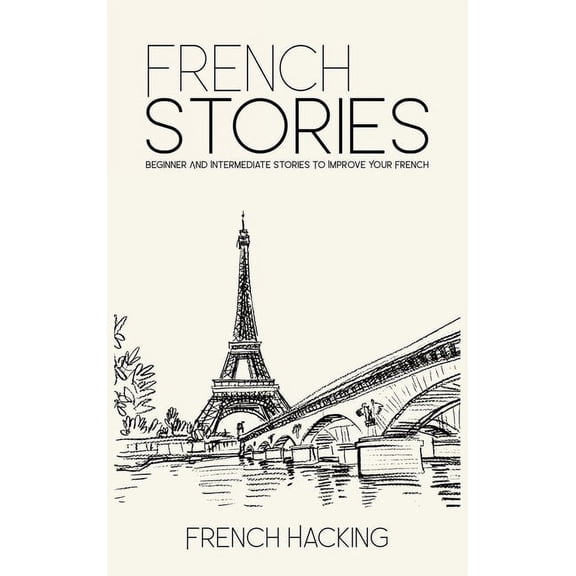French Stories - Beginner And Intermediate Short Stories To Improve Your French, (Hardcover)