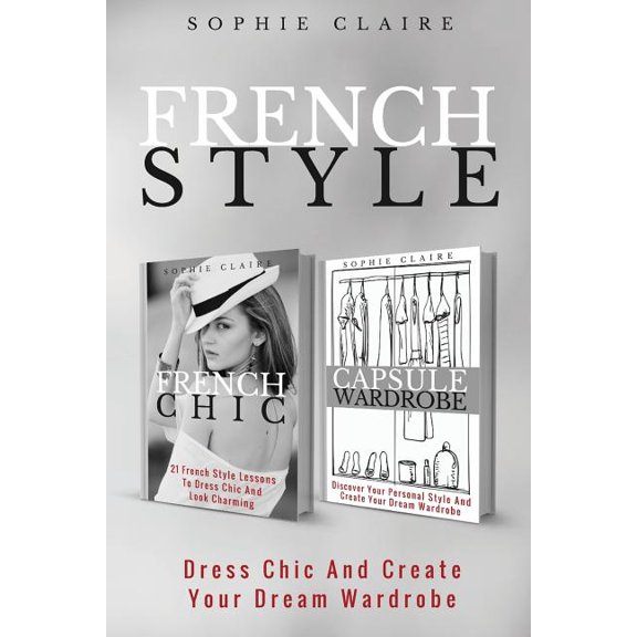 French Style : Dress Chic and Create Your Dream Wardrobe