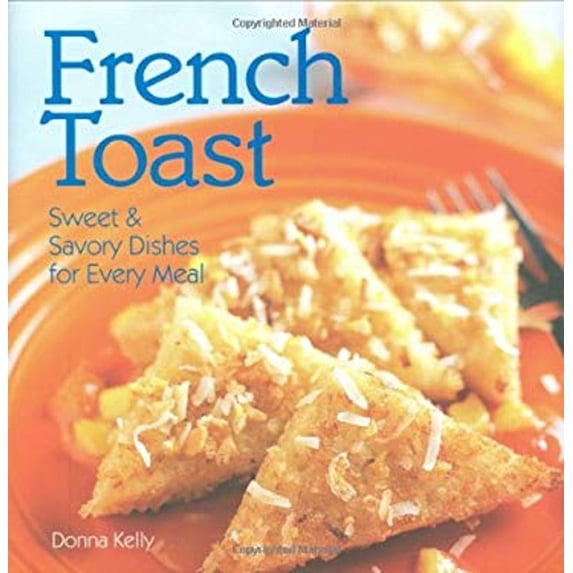 Pre-Owned French Toast : Sweet and Savory Dishes for Every Meal (Hardcover) 9781423602484