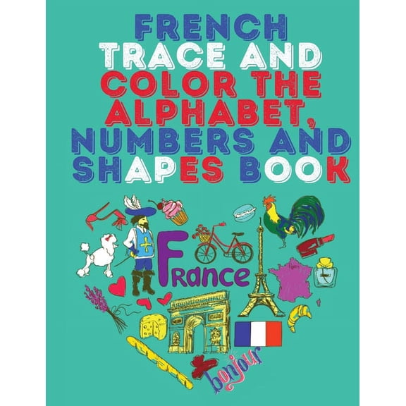 French Trace and Color the Alphabet, Numbers and Shapes Book.Stunning Educational Book.Contains; Trace and Color the Let, (Paperback)
