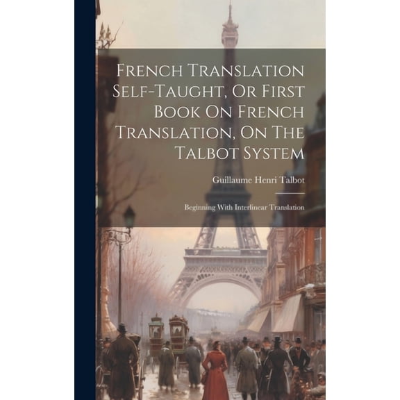 French Translation Self-taught, Or First Book On French Translation, On The Talbot System: Beginning With Interlinear Translation (Hardcover)
