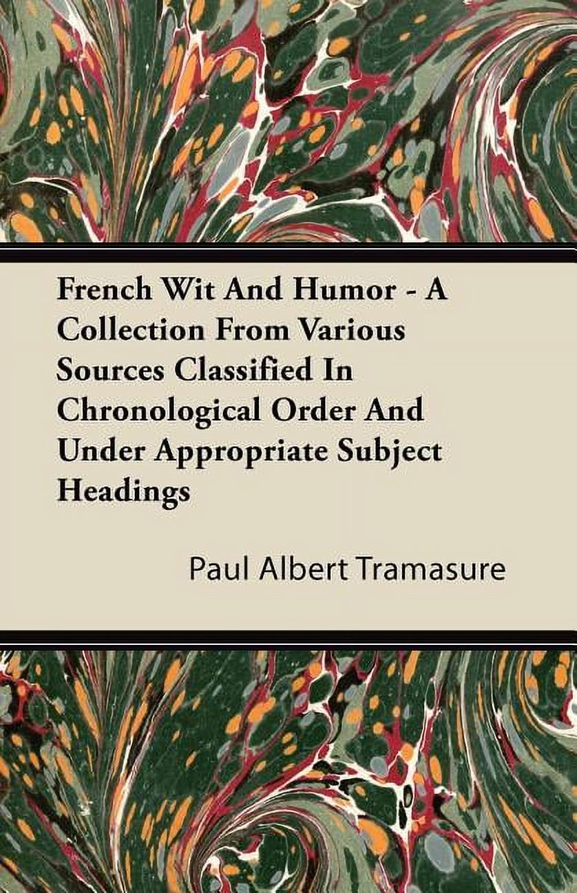 French Wit And Humor - A Collection From Various Sources Classified In Chronological Order And Under Appropriate Subject Headings (Paperback)
