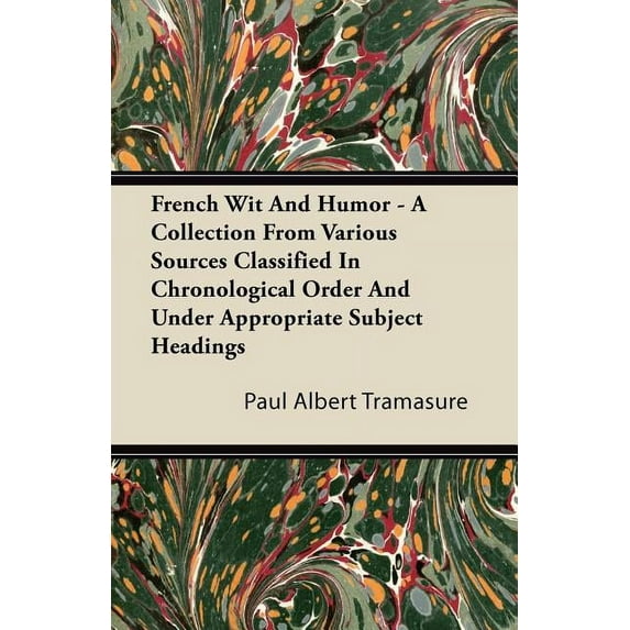 French Wit And Humor - A Collection From Various Sources Classified In Chronological Order And Under Appropriate Subject Headings (Paperback)