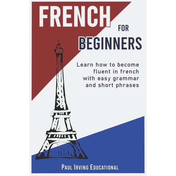 French for Beginners: Learn how to become fluent in French with easy grammar and short phrases !