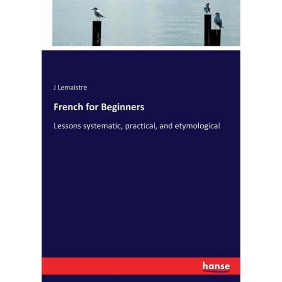 French for Beginners: Lessons systematic, practical, and etymological, (Paperback)