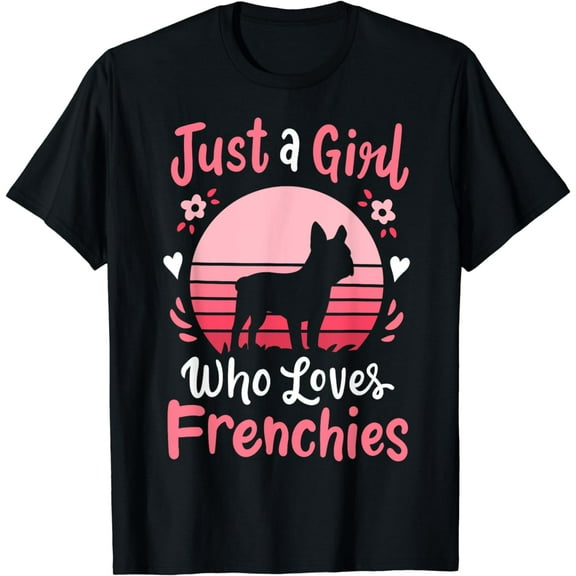 Frenchie French Bulldog Just a Girl Who Loves Frenchies T-Shirt