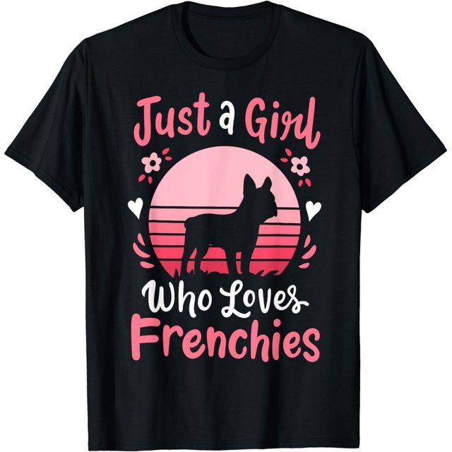 Frenchie French Bulldog Just a Girl Who Loves Frenchies T-Shirt ...