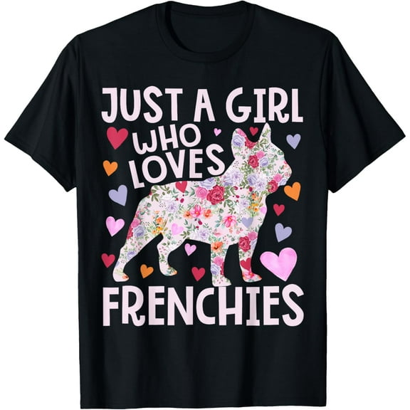 Frenchie Just A Girl Who Loves Frenchies Dog Flower Floral T-Shirt