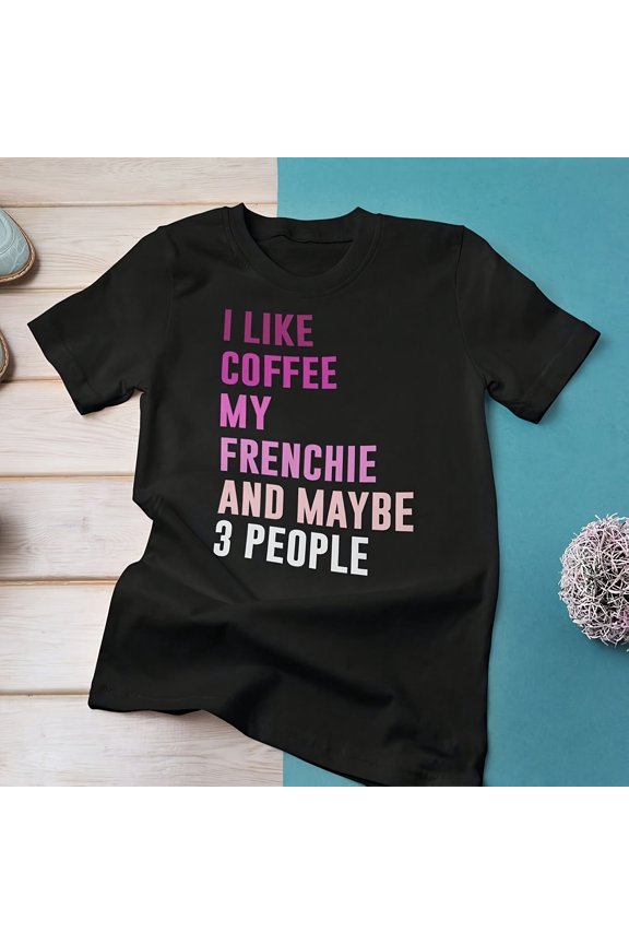 Frenchie Mama French Bulldog Mom Funny Wos Gift T-S1Hirt I Like Coffee And Maybe 3 People Frenchie Lo64