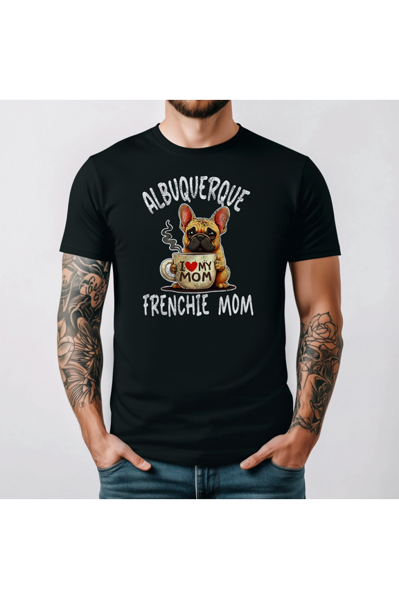 Frenchie Mom Albuquerque Coffee Cute Bulldog Pet Lover Tee V13876,for unisex up to 3XL