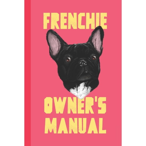 Frenchie Owner's Manual : Logbook & Journal To Keep Track of Your Pooch (Paperback)