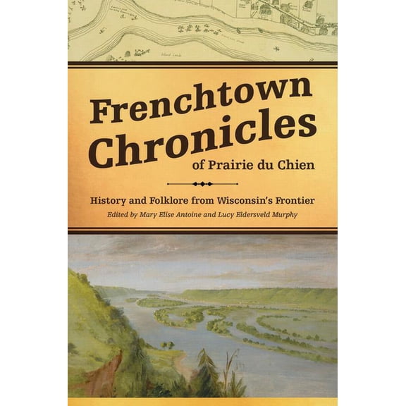 Frenchtown Chronicles of Prairie du Chien : History and Folklore from Wisconsin's Frontier (Hardcover)