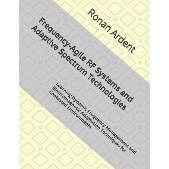 Frequency-Agile RF Systems and Adaptive Spectrum Technologies: Learning Dynamic Frequency Management and Electromagnetic, (Paperback)