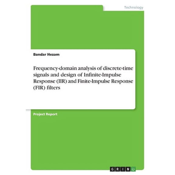 Frequency-domain analysis of discrete-time signals and design of Infinite-Impulse Response (IIR) and Finite-Impulse Response (FIR) filters (Paperback)