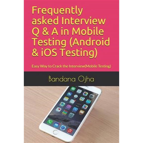Frequently Asked Interview Q & A in Mobile Testing (Android & IOS Testing): Easy Way to Crack the Interview(mobile Testing)