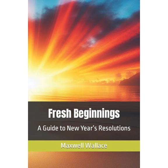 Fresh Beginnings: A Guide to New Year's Resolutions (Paperback)