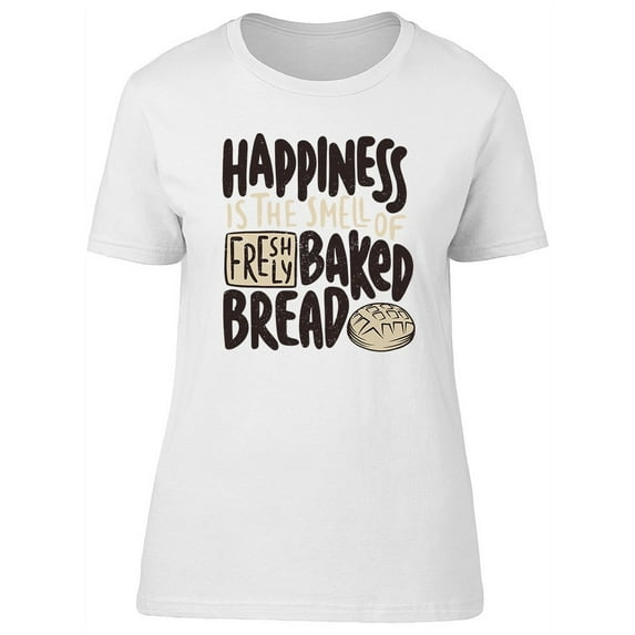 Fresh Bread Is Happiness T-Shirt Women -Image by Shutterstock, Female Medium
