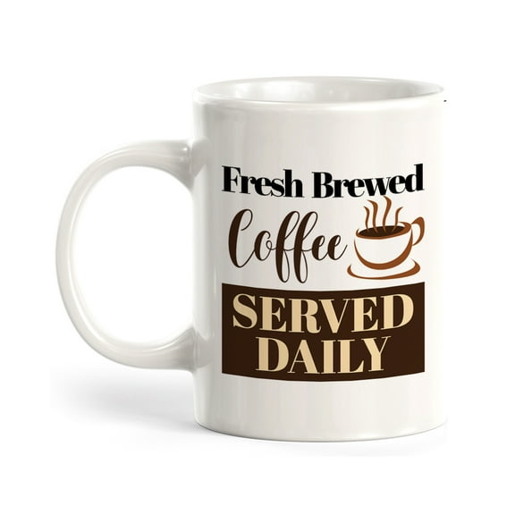 Fresh Brewed Coffee Served Daily 11oz Coffee Mug