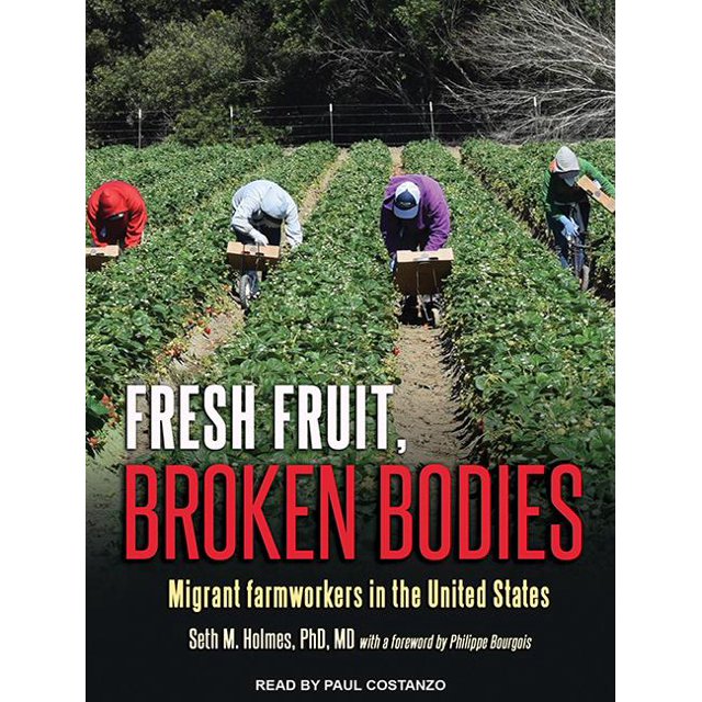 Fresh Fruit, Broken Bodies Migrant Farmworkers in the United States
