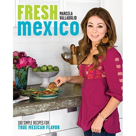 Fresh Mexico : 100 Simple Recipes for True Mexican Flavor: A Cookbook (Paperback)