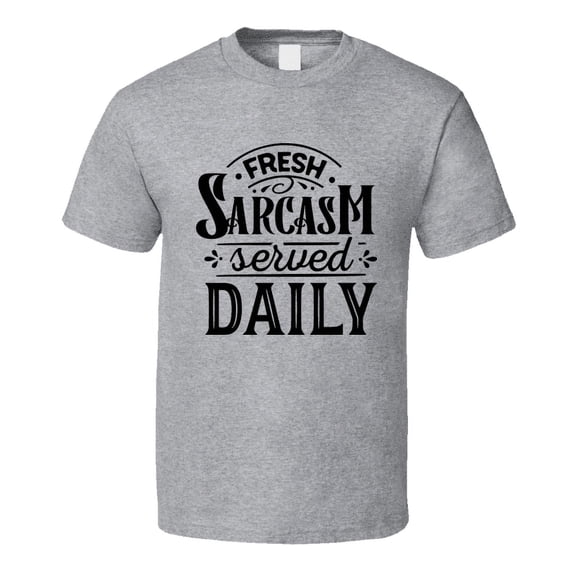 Fresh Sarcasm Served Tee Funny And Sarcastic Novelty T Shirt