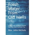 thumbnail image 1 of Fresh Water from Old Wells: A New Look at Biblical Stories that May Have Confused You  Paperback  1695360117 9781695360112 Rev. John Hay Nichols, 1 of 1