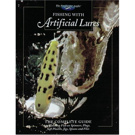 Pre-Owned Fishing with Artificial Lures: The Complete Guide to Catching Fish on Spinners, Plugs, Soft Plastics, Jigs, Spoons, and Flies (Hardcover) 0865731101 9780865731103