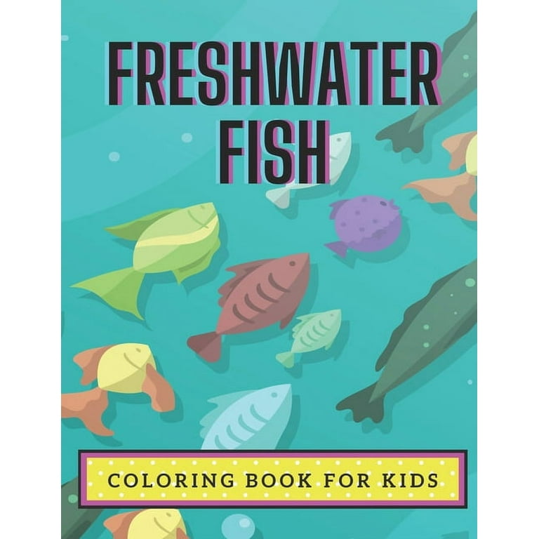 Freshwater Fish Coloring Book For Kids: Coloring Book About Fish for Kids  Ages 4-8 or Older Boys and Girls (Paperback)