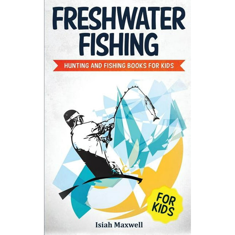 Freshwater Fishing for Kids: Hunting and Fishing Books for Kids (Paperback)  by Isiah Maxwell 