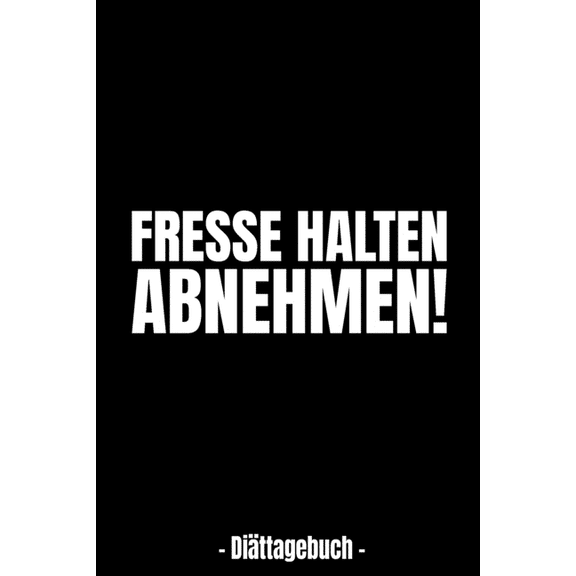 Fresse halten - ABNEHMEN! - Dittagebuch - : Abnehmtagebuch fr deine Dit - Tracke deine Ziele, Mahlzeiten, Trinken und Erfolge um dein Wunschgewicht zu erreichen - 3 Monate (Paperback)