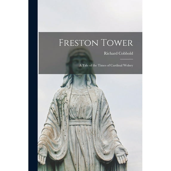 Freston Tower: A Tale of the Times of Cardinal Wolsey, (Paperback)