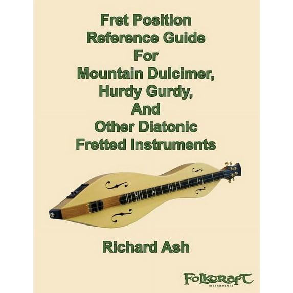Fret Position Reference Guide For Mountain Dulcimer, Hurdy Gurdy, And Other Diatonic Fretted Instruments, (Paperback)