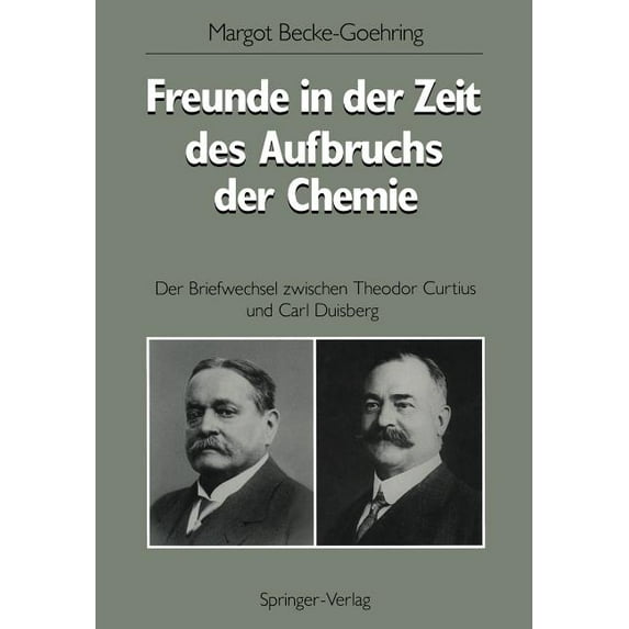 Freunde in Der Zeit Des Aufbruchs Der Chemie: Der Briefwechsel Zwischen Theodor Curtius Und Carl Duisberg, (Paperback)