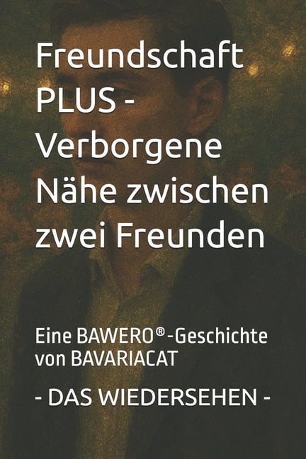 Freundschaft PLUS - Verborgene Nähe zwischen zwei Freunden - DAS WIEDERSEHEN: Eine BAWERO(R)-Geschichte von BAVARIACAT, (Paperback)