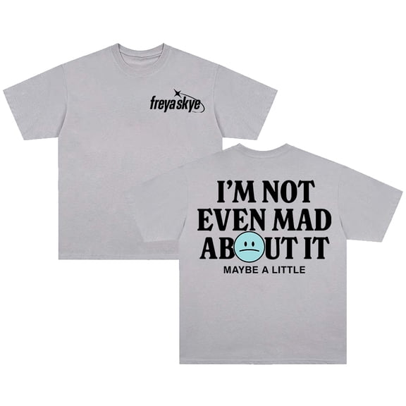 Freya Skye Not Even Mad About It T-shirt Crewneck Short Sleeve Cotton Tee Men Women Streetwear Tops