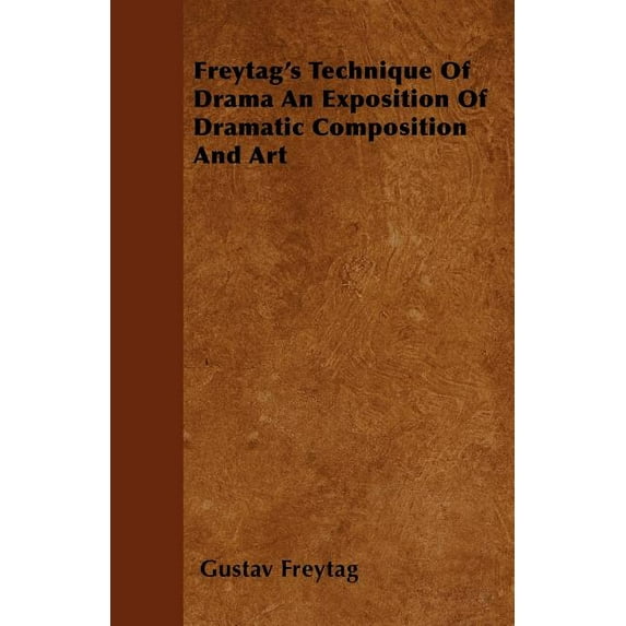 Freytag's Technique Of Drama An Exposition Of Dramatic Composition And Art, (Paperback)