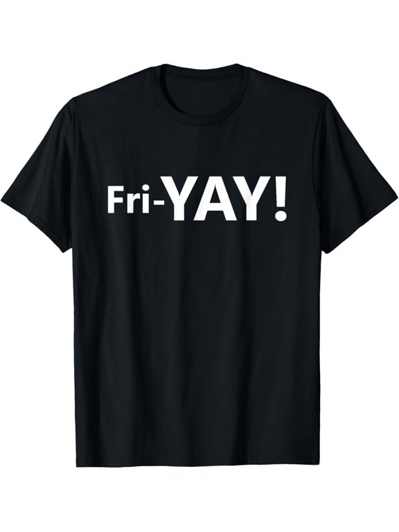 Fri-YAY! Friday the best day of week! Funny Office T-Shirt men and women can wear, black, white, gifts