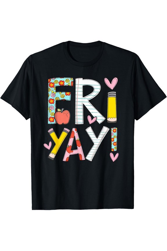 Fri-Yay Happy Friday Funny Weekend Teacher Back To School T-Shirt, Unisex T-Shirt