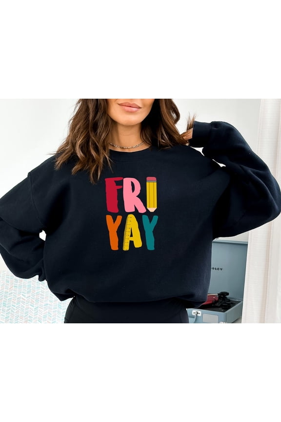Fri Yay Teacher Funny Weekend Friday School Sweatshirt All size S-3XL