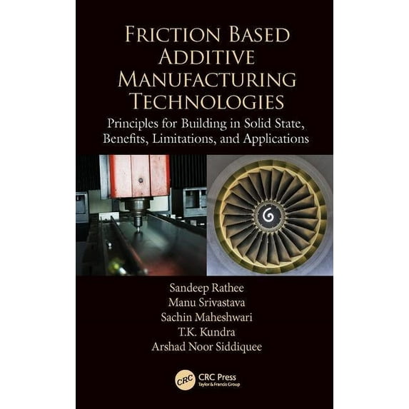 Friction Based Additive Manufacturing Technologies: Principles for Building in Solid State, Benefits, Limitations, and A, (Hardcover)