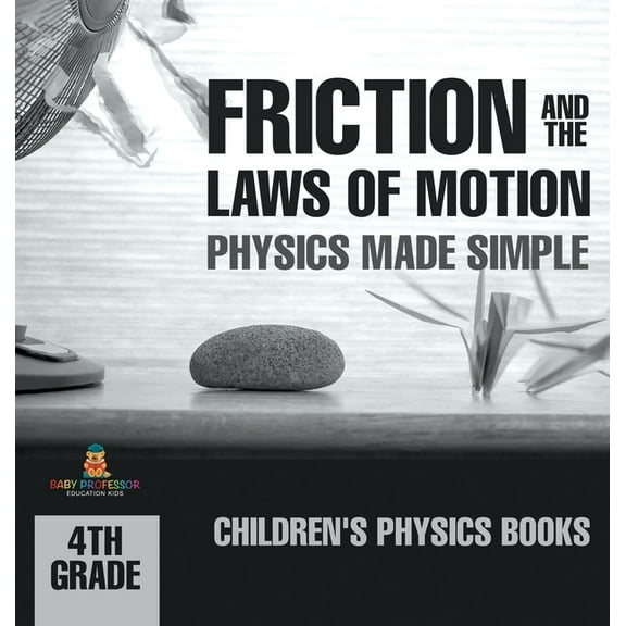 Friction and the Laws of Motion - Physics Made Simple - 4th Grade Children's Physics Books, (Hardcover)