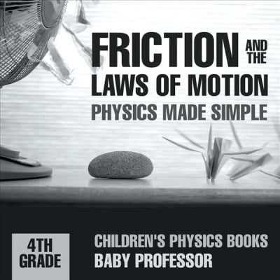 Friction and the Laws of Motion - Physics Made Simple - 4th Grade Children's Physics Books (Paperback)